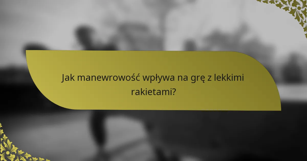 Jak manewrowość wpływa na grę z lekkimi rakietami?